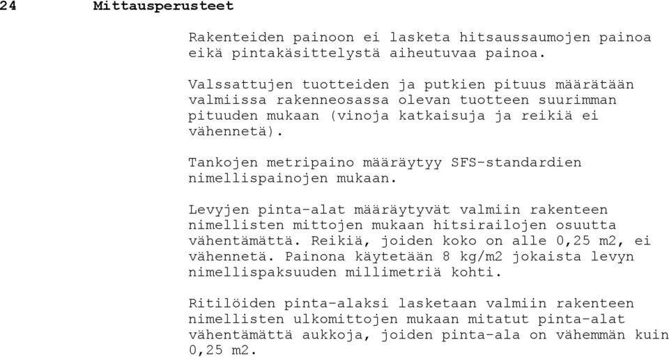 Tankojen metripaino määräytyy SFS-standardien nimellispainojen mukaan. Levyjen pinta-alat määräytyvät valmiin rakenteen nimellisten mittojen mukaan hitsirailojen osuutta vähentämättä.