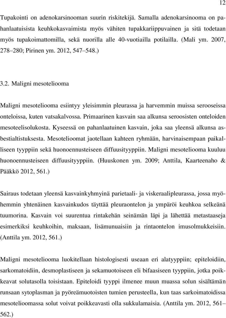 2007, 278 280; Pirinen ym. 2012, 547 548.) 3.2. Maligni mesoteliooma Maligni mesoteliooma esiintyy yleisimmin pleurassa ja harvemmin muissa serooseissa onteloissa, kuten vatsakalvossa.