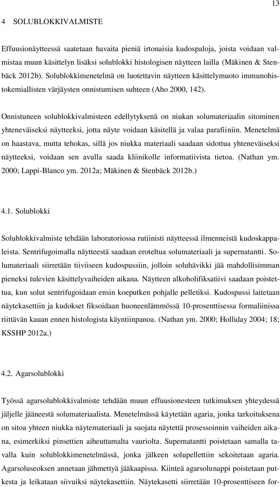 Onnistuneen solublokkivalmisteen edellytyksenä on niukan solumateriaalin sitominen yhteneväiseksi näytteeksi, jotta näyte voidaan käsitellä ja valaa parafiiniin.