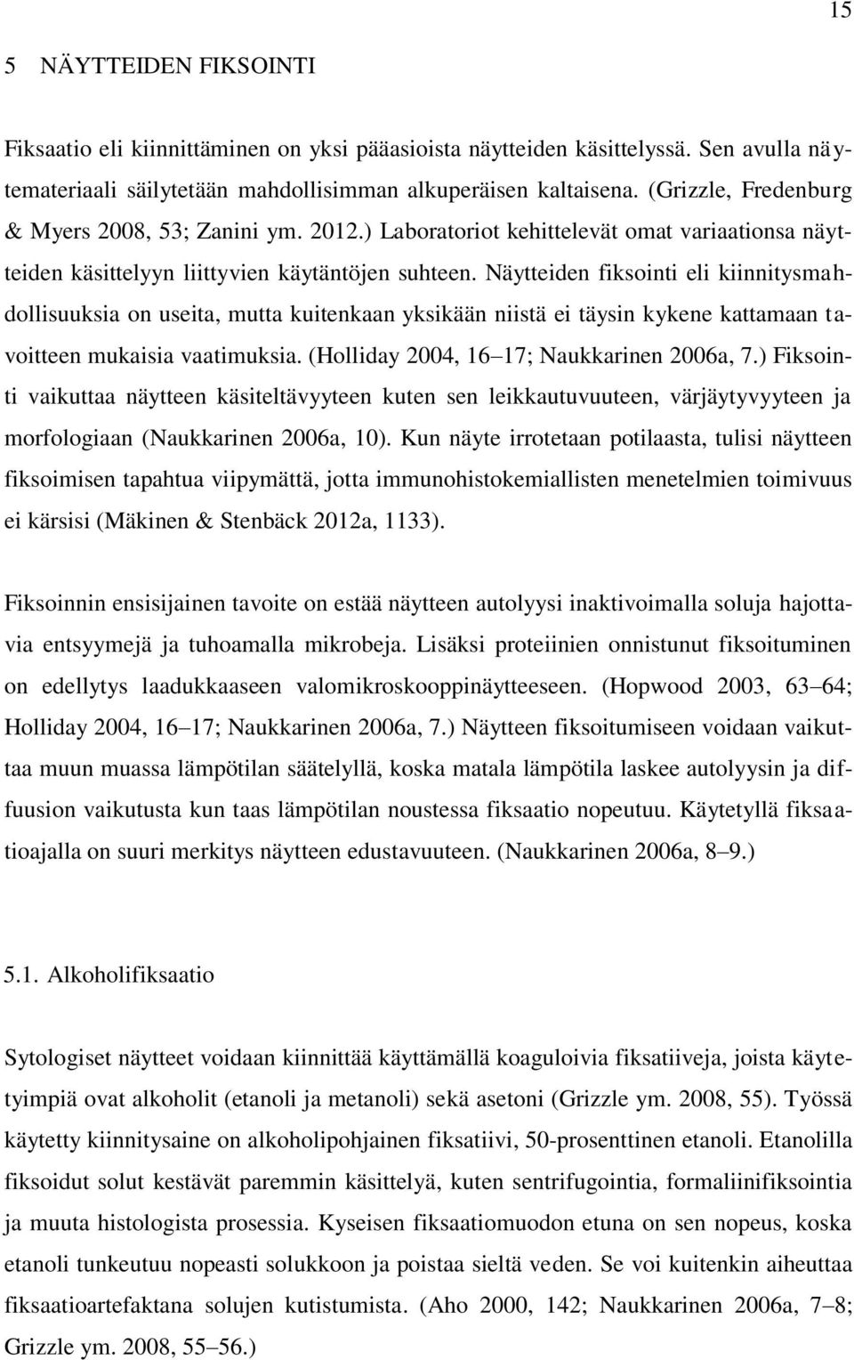 Näytteiden fiksointi eli kiinnitysmahdollisuuksia on useita, mutta kuitenkaan yksikään niistä ei täysin kykene kattamaan tavoitteen mukaisia vaatimuksia. (Holliday 2004, 16 17; Naukkarinen 2006a, 7.