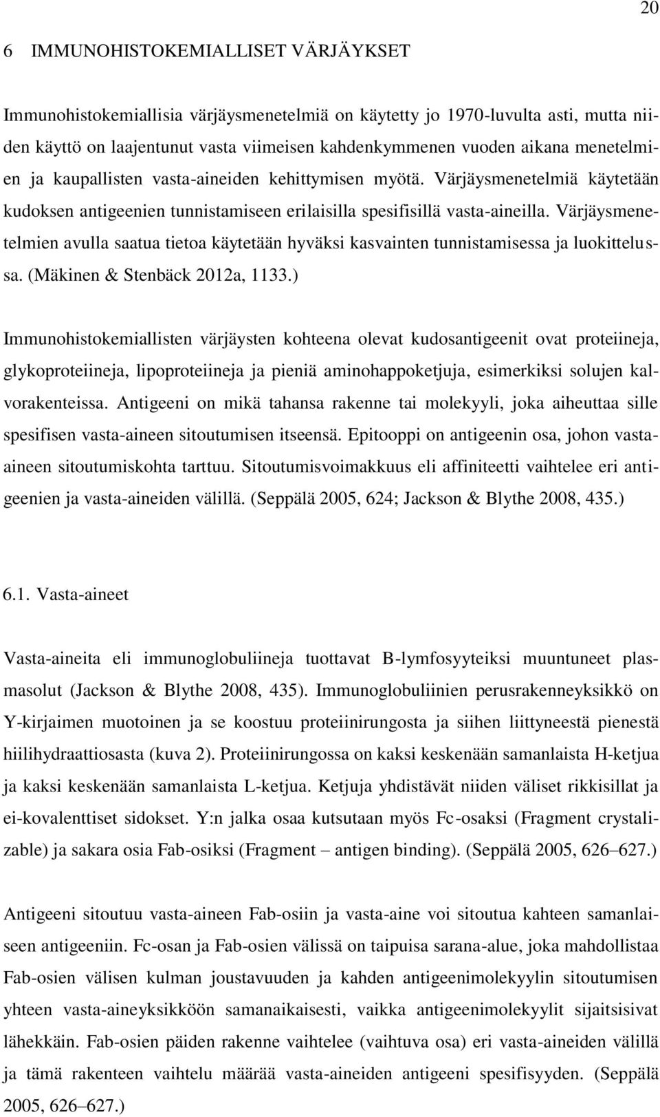 Värjäysmenetelmien avulla saatua tietoa käytetään hyväksi kasvainten tunnistamisessa ja luokittelussa. (Mäkinen & Stenbäck 2012a, 1133.