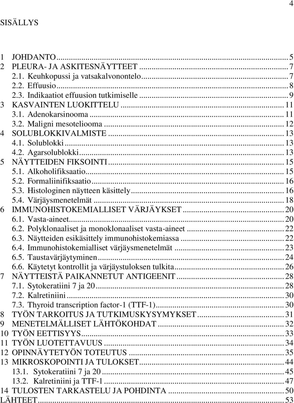 .. 16 5.3. Histologinen näytteen käsittely... 16 5.4. Värjäysmenetelmät... 18 6 IMMUNOHISTOKEMIALLISET VÄRJÄYKSET... 20 6.1. Vasta-aineet... 20 6.2. Polyklonaaliset ja monoklonaaliset vasta-aineet.