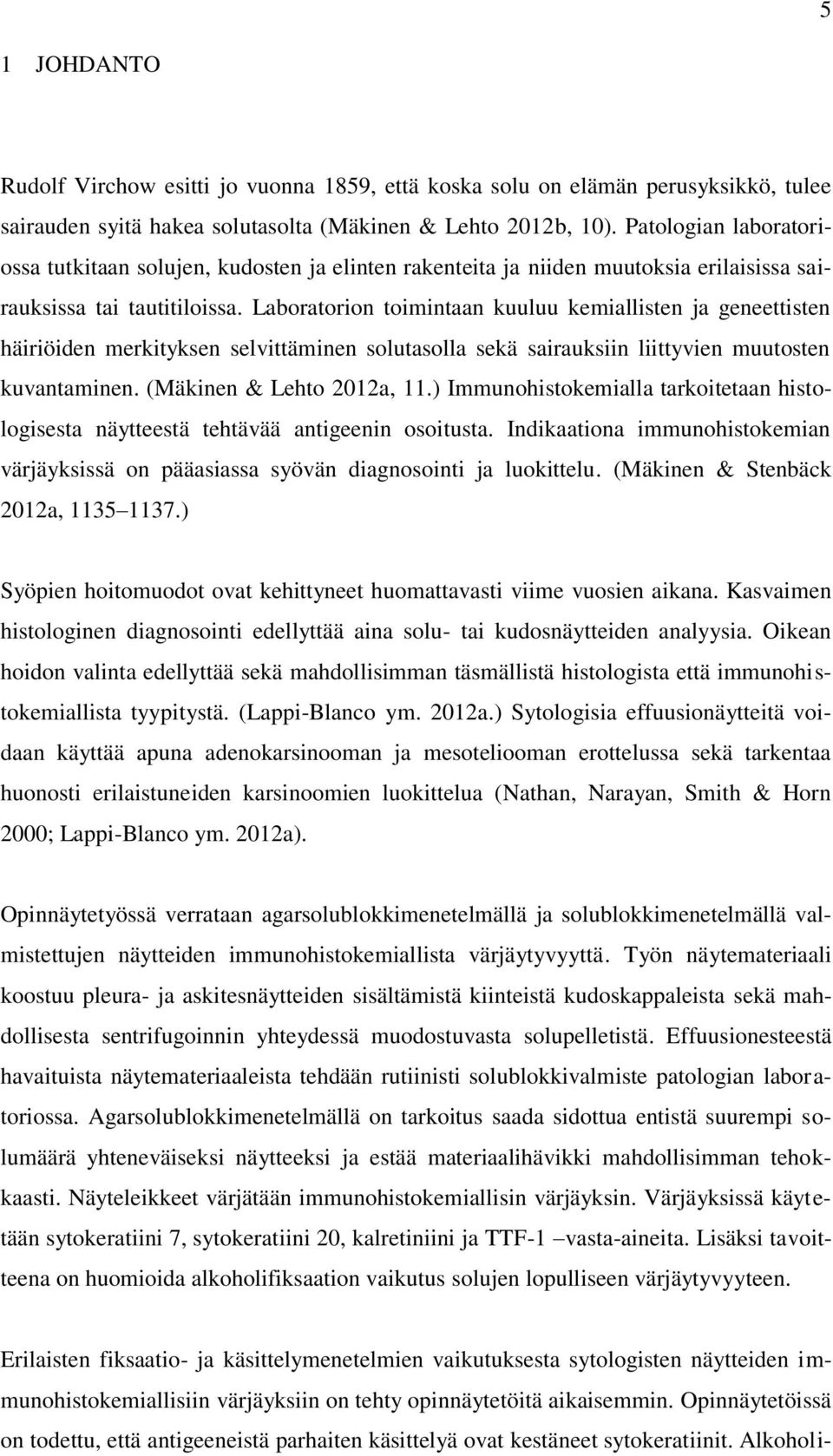 Laboratorion toimintaan kuuluu kemiallisten ja geneettisten häiriöiden merkityksen selvittäminen solutasolla sekä sairauksiin liittyvien muutosten kuvantaminen. (Mäkinen & Lehto 2012a, 11.