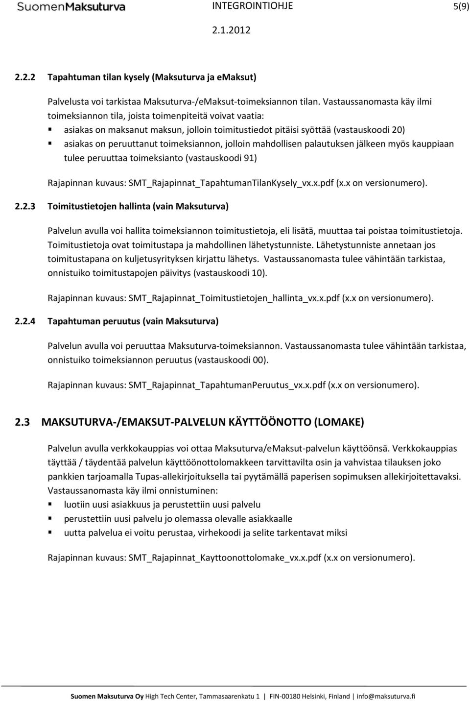 toimeksiannon, jolloin mahdollisen palautuksen jälkeen myös kauppiaan tulee peruuttaa toimeksianto (vastauskoodi 91) Rajapinnan kuvaus: SMT_Rajapinnat_TapahtumanTilanKysely_vx.x.pdf (x.