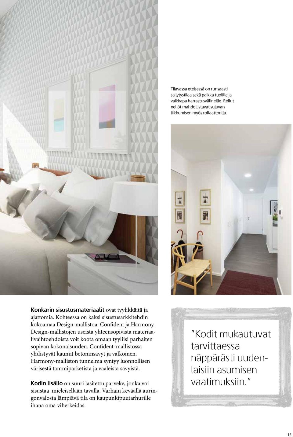 Design-mallistojen useista yhteensopivista materiaalivaihtoehdoista voit koota omaan tyyliisi parhaiten sopivan kokonaisuuden. Confident-mallistossa yhdistyvät kauniit betoninsävyt ja valkoinen.