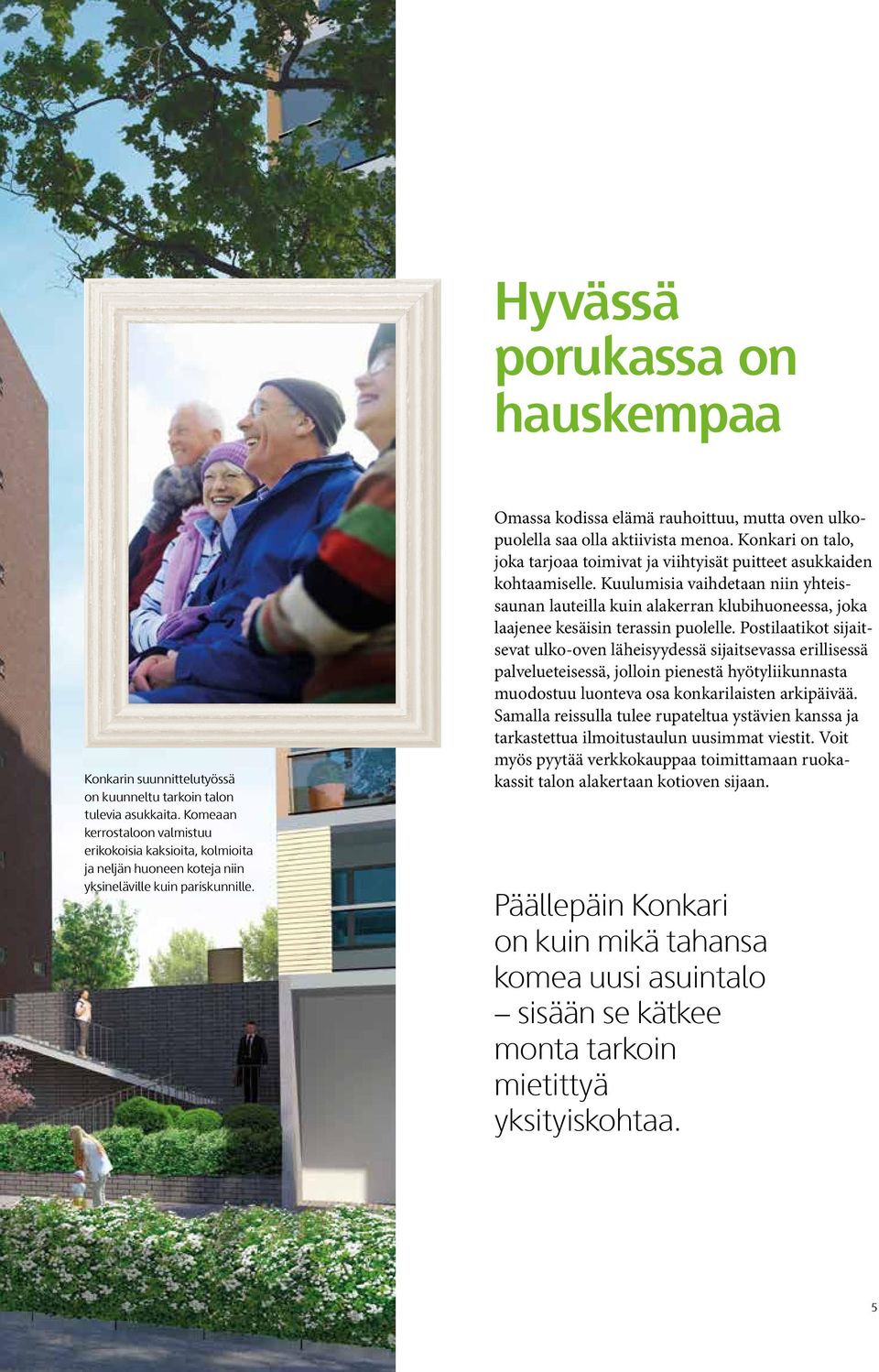 Omassa kodissa elämä rauhoittuu, mutta oven ulkopuolella saa olla aktiivista menoa. Konkari on talo, joka tarjoaa toimivat ja viihtyisät puitteet asukkaiden kohtaamiselle.