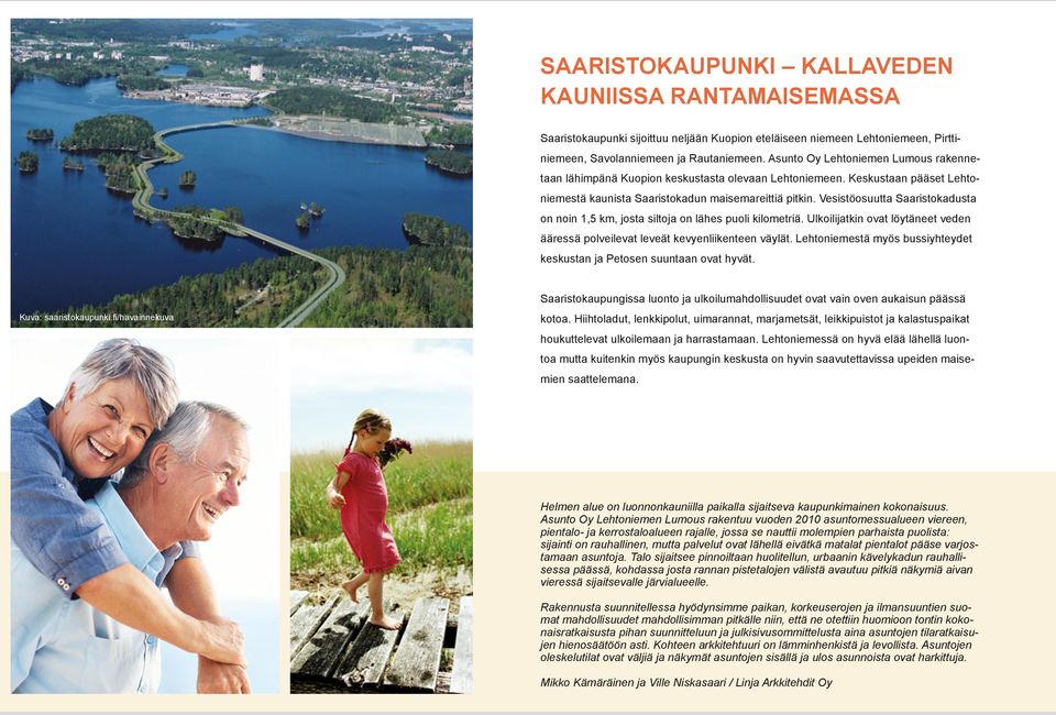 Vesistöosuutta Saaristokadusta on noin 1,5 km, josta siltoja on lähes puoli kilometriä. Ulkoilijatkin ovat löytäneet veden ääressä polveilevat leveät kevyenliikenteen väylät.
