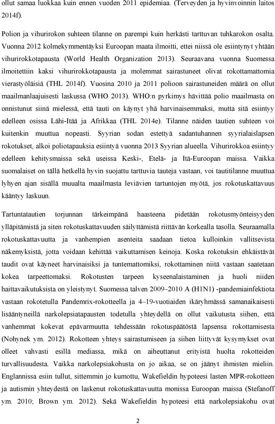Seuraavana vuonna Suomessa ilmoitettiin kaksi vihurirokkotapausta ja molemmat sairastuneet olivat rokottamattomia vierastyöläisiä (THL 2014f).
