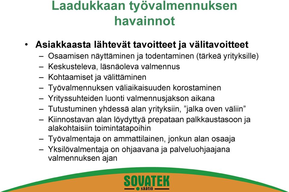 luonti valmennusjakson aikana Tutustuminen yhdessä alan yrityksiin, jalka oven väliin Kiinnostavan alan löydyttyä prepataan palkkaustasoon