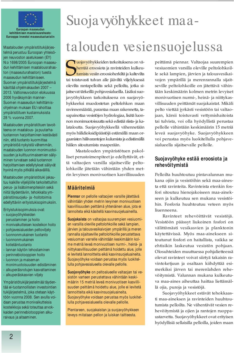 Valtioneuvoston elokuussa 2006 hyväksymän manner- Suomen maaseudun kehittämisohjelman mukaan EU rahoittaa ympäristötuen kustannuksista 28 % vuonna 2007.