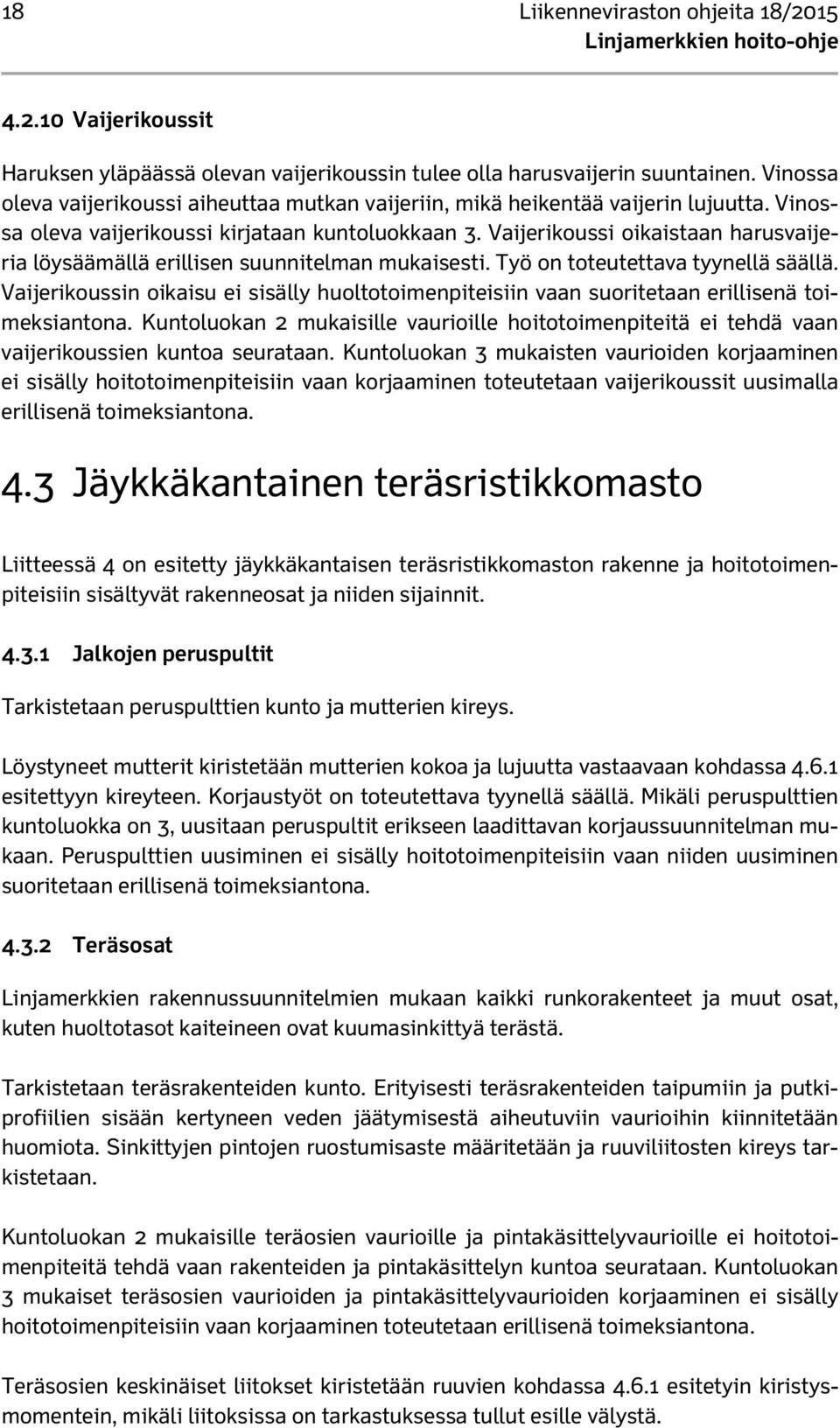 Vaijerikoussi oikaistaan harusvaijeria löysäämällä erillisen suunnitelman mukaisesti. Työ on toteutettava tyynellä säällä.