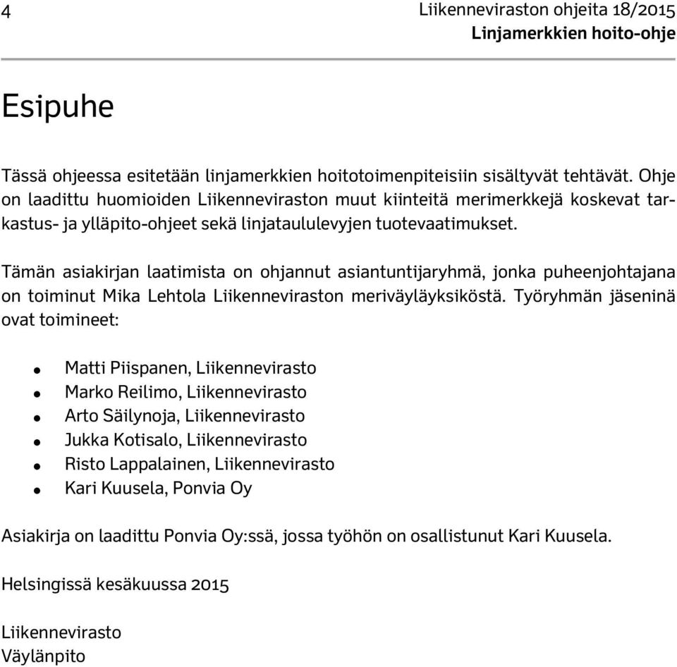 Tämän asiakirjan laatimista on ohjannut asiantuntijaryhmä, jonka puheenjohtajana on toiminut Mika Lehtola Liikenneviraston meriväyläyksiköstä.