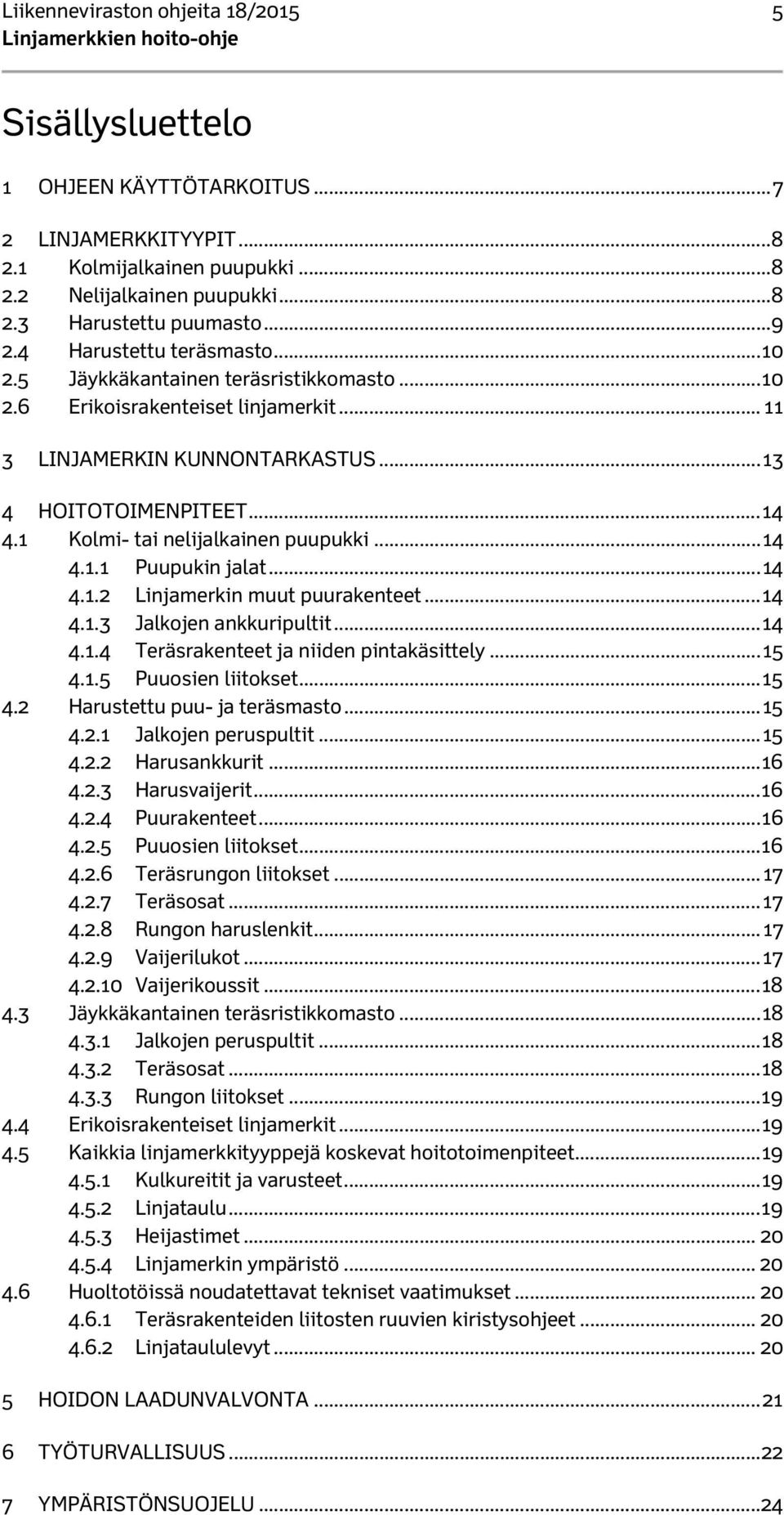 1 Kolmi- tai nelijalkainen puupukki... 14 4.1.1 Puupukin jalat... 14 4.1.2 Linjamerkin muut puurakenteet... 14 4.1.3 Jalkojen ankkuripultit... 14 4.1.4 Teräsrakenteet ja niiden pintakäsittely... 15 4.