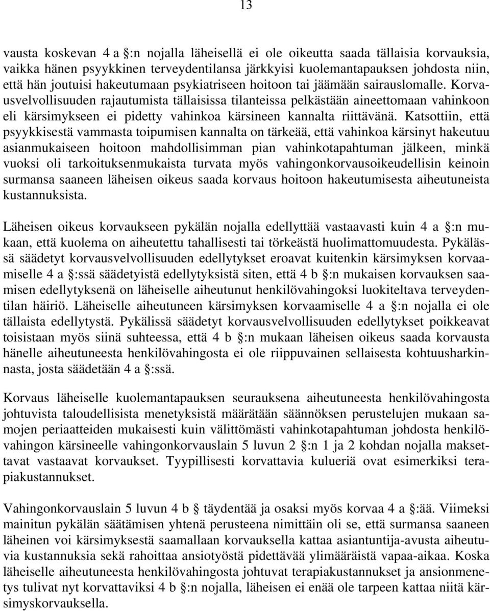 Korvausvelvollisuuden rajautumista tällaisissa tilanteissa pelkästään aineettomaan vahinkoon eli kärsimykseen ei pidetty vahinkoa kärsineen kannalta riittävänä.