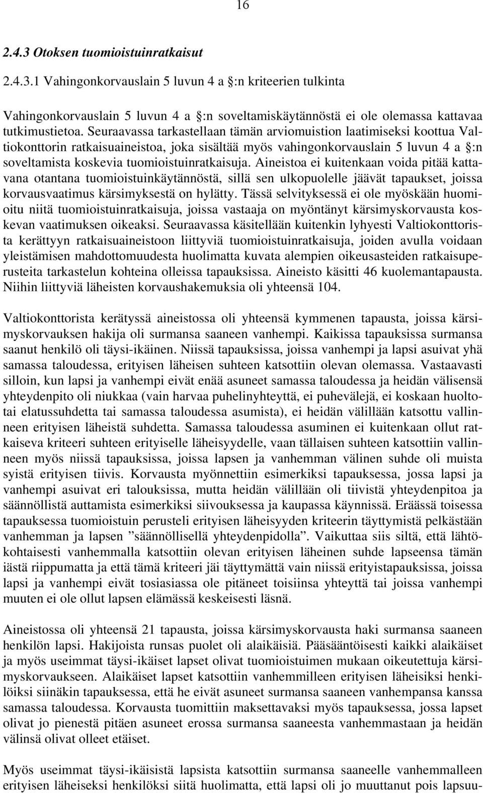 tuomioistuinratkaisuja. Aineistoa ei kuitenkaan voida pitää kattavana otantana tuomioistuinkäytännöstä, sillä sen ulkopuolelle jäävät tapaukset, joissa korvausvaatimus kärsimyksestä on hylätty.