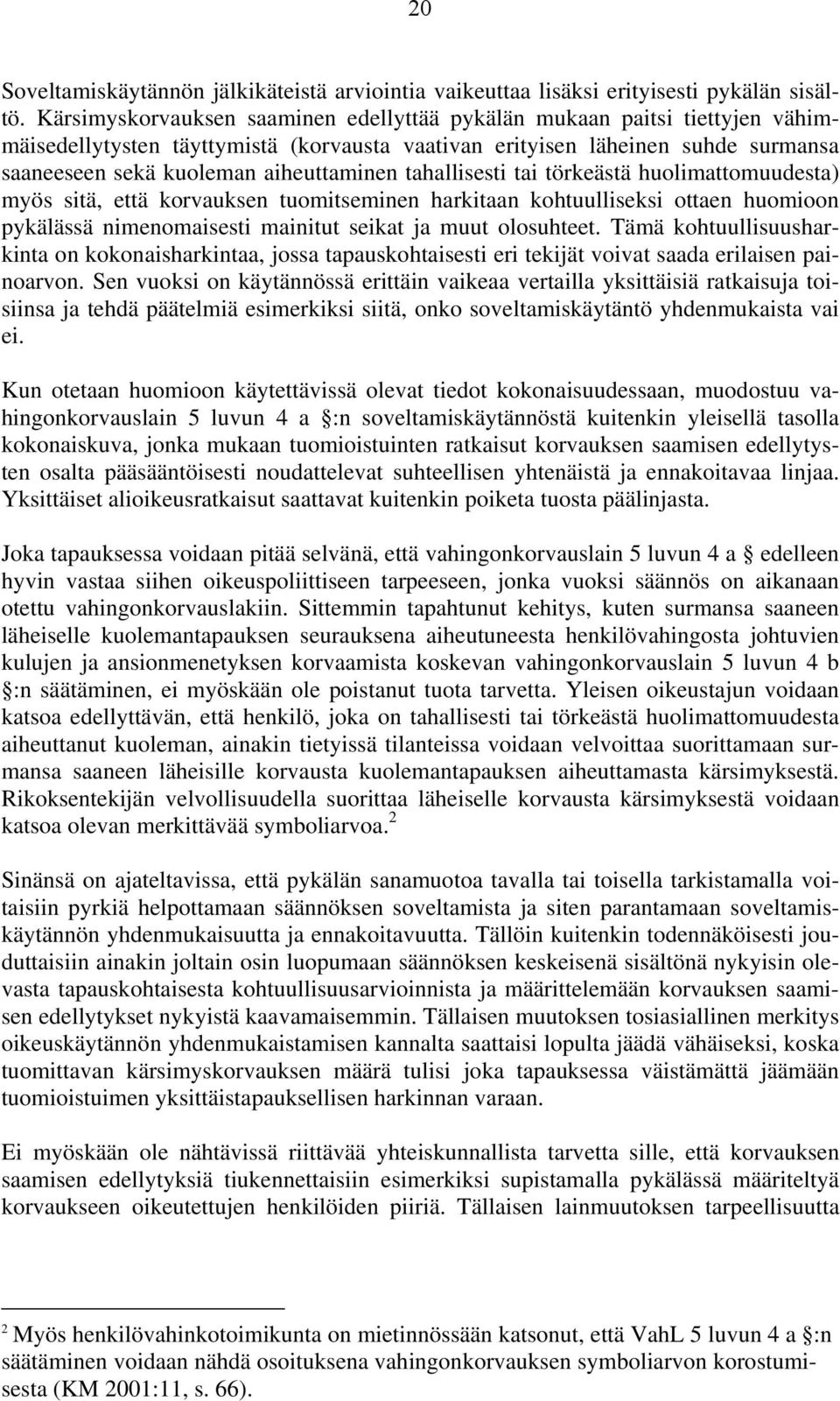 tahallisesti tai törkeästä huolimattomuudesta) myös sitä, että korvauksen tuomitseminen harkitaan kohtuulliseksi ottaen huomioon pykälässä nimenomaisesti mainitut seikat ja muut olosuhteet.