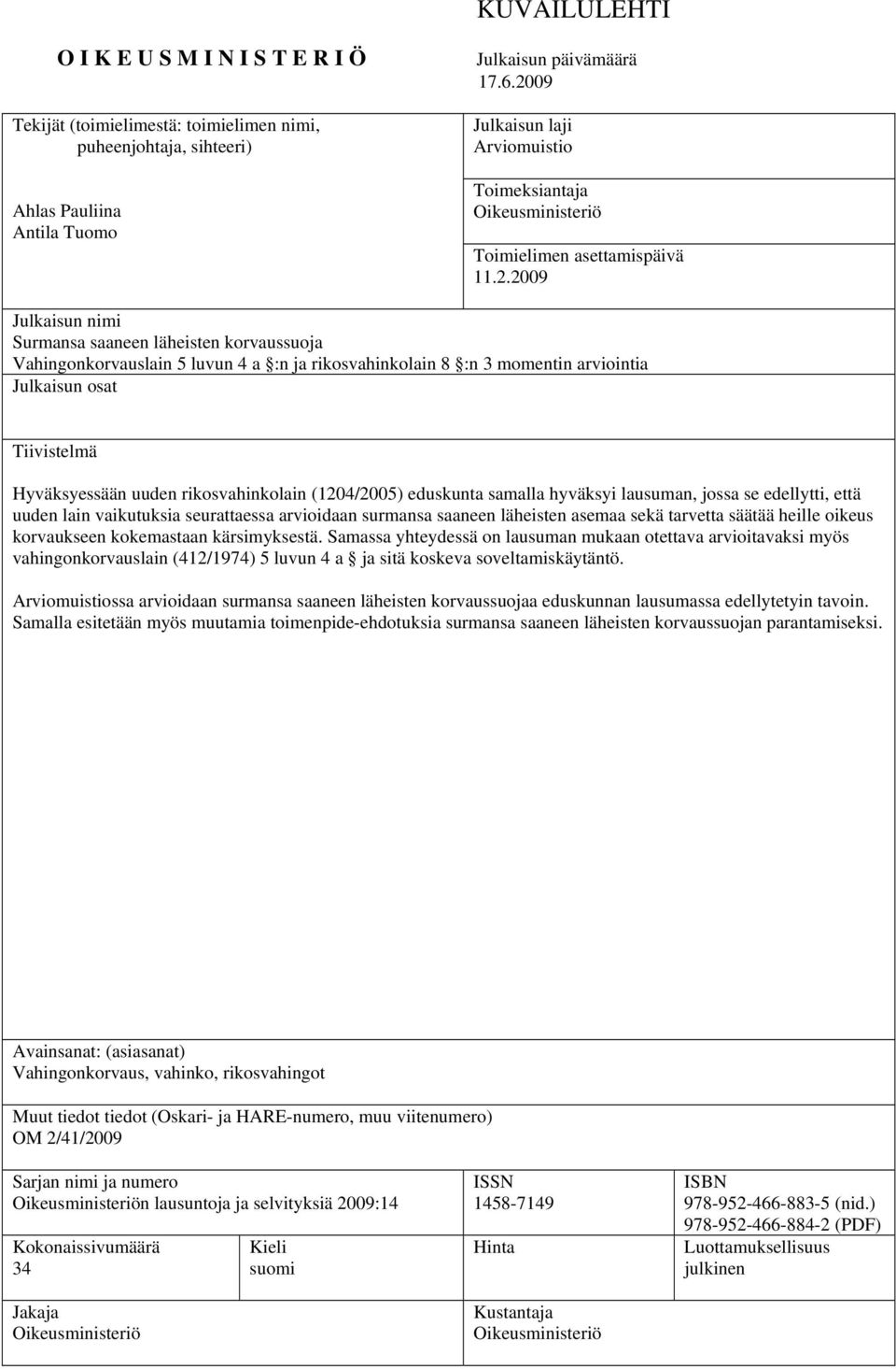 rikosvahinkolain 8 :n 3 momentin arviointia Julkaisun osat Tiivistelmä Hyväksyessään uuden rikosvahinkolain (1204/2005) eduskunta samalla hyväksyi lausuman, jossa se edellytti, että uuden lain