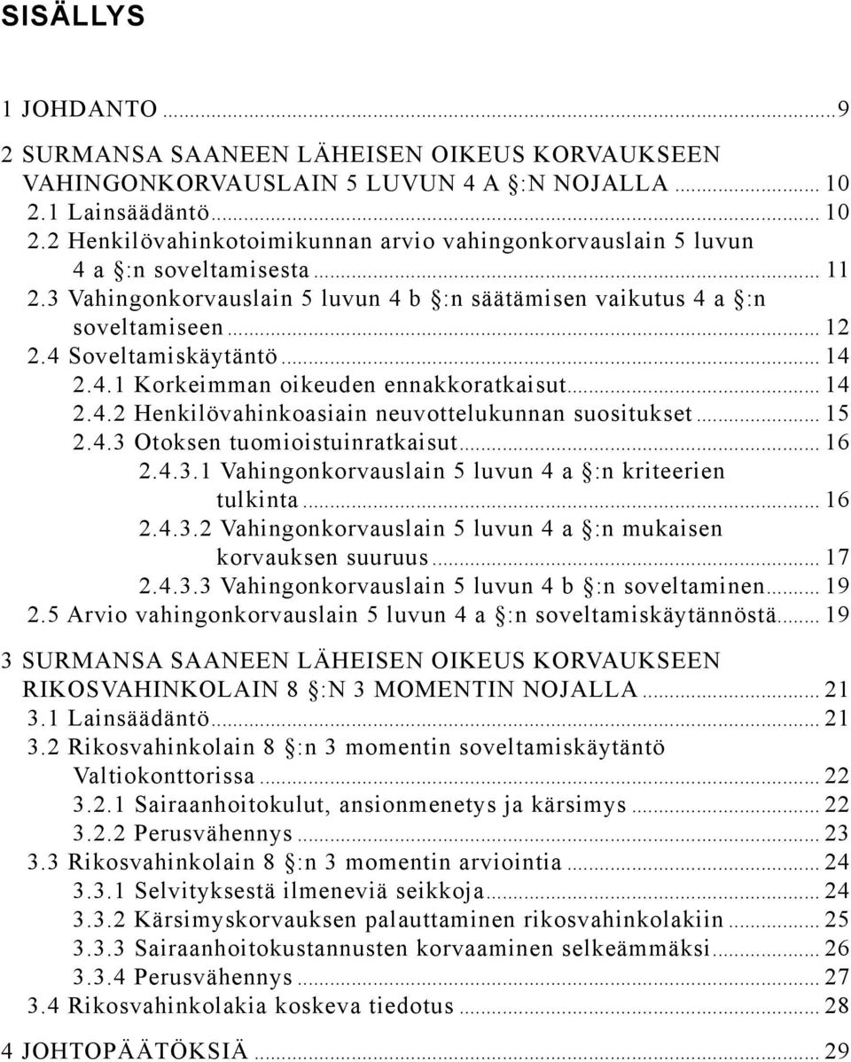 4 Soveltamiskäytäntö... 14 2.4.1 Korkeimman oikeuden ennakkoratkaisut... 14 2.4.2 Henkilövahinkoasiain neuvottelukunnan suositukset... 15 2.4.3 