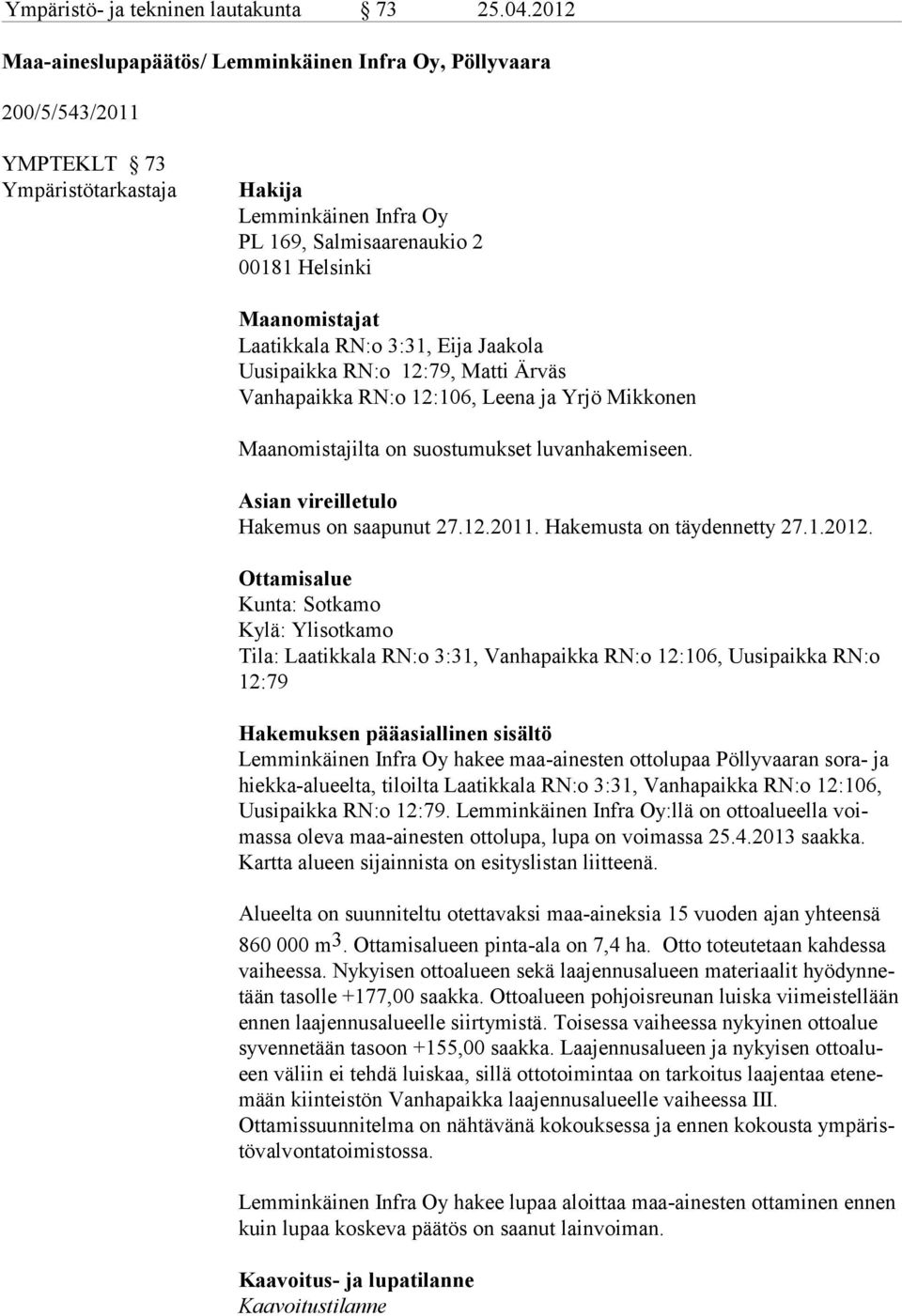 Laatikkala RN:o 3:31, Eija Jaakola Uusipaikka RN:o 12:79, Matti Ärväs Vanhapaikka RN:o 12:106, Leena ja Yrjö Mikkonen Maanomistajilta on suostumukset luvanhakemiseen.