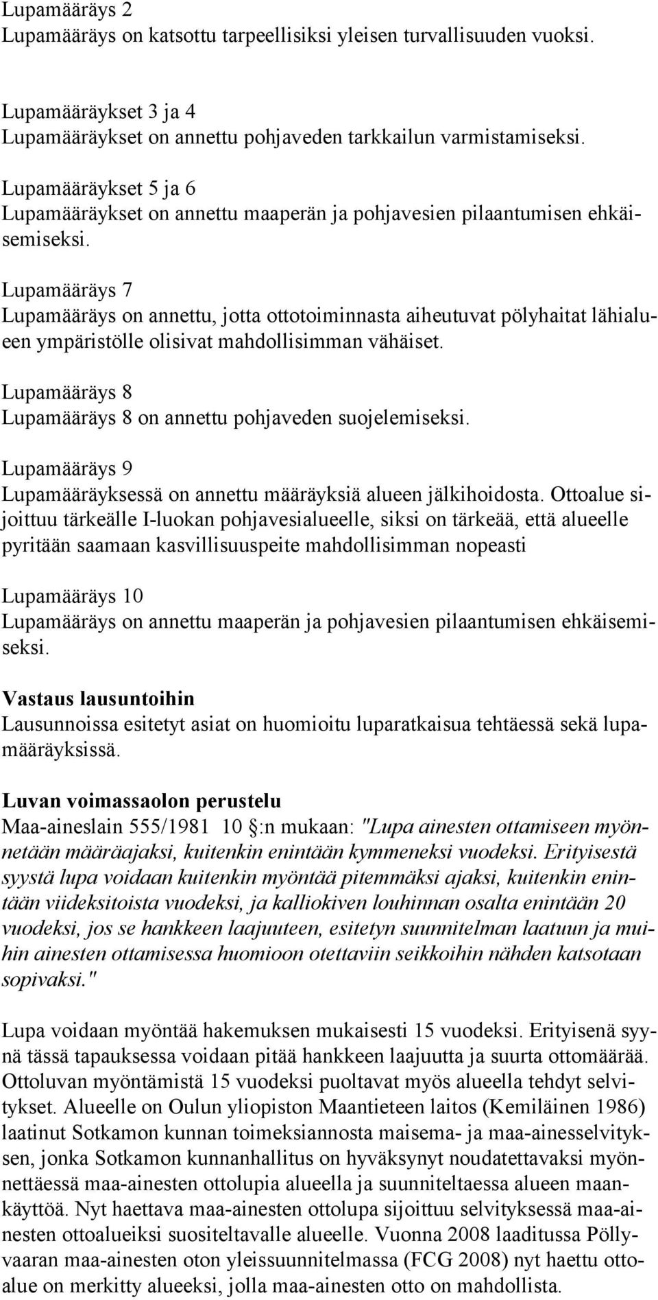 Lupamääräys 7 Lupamääräys on annettu, jotta ottotoiminnasta aiheutuvat pölyhaitat lähialueen ympäristölle olisivat mahdollisimman vähäiset.