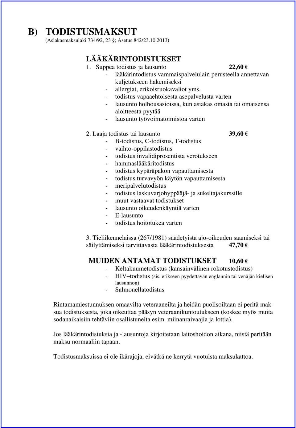 - todistus vapaaehtoisesta asepalvelusta varten - lausunto holhousasioissa, kun asiakas omasta tai omaisensa aloitteesta pyytää - lausunto työvoimatoimistoa varten 2.