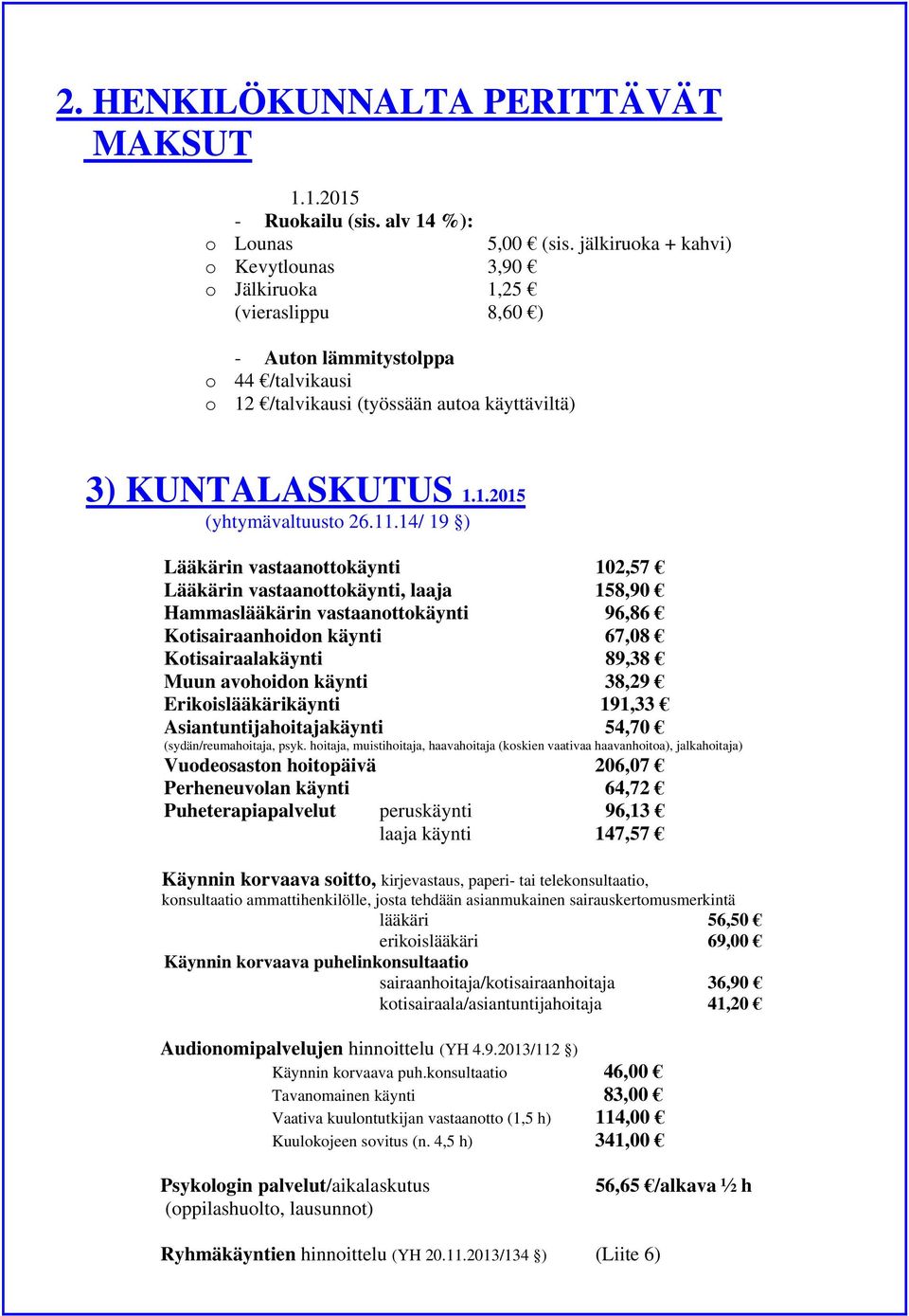 11.14/ 19 ) Lääkärin vastaanottokäynti 102,57 Lääkärin vastaanottokäynti, laaja 158,90 Hammaslääkärin vastaanottokäynti 96,86 Kotisairaanhoidon käynti 67,08 Kotisairaalakäynti 89,38 Muun avohoidon