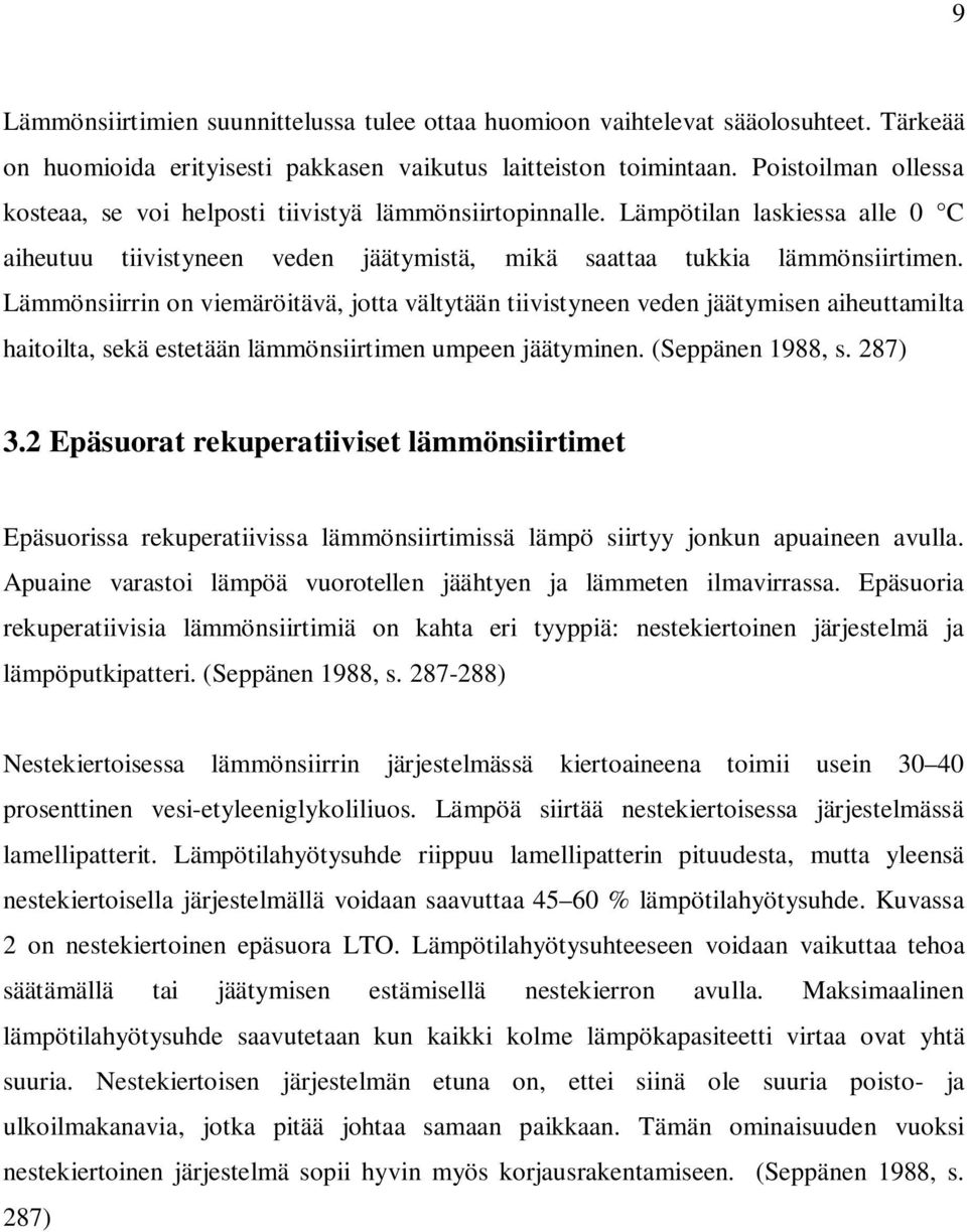 Lämmönsiirrin on viemäröitävä, jotta vältytään tiivistyneen veden jäätymisen aiheuttamilta haitoilta, sekä estetään lämmönsiirtimen umpeen jäätyminen. (Seppänen 1988, s. 287) 3.