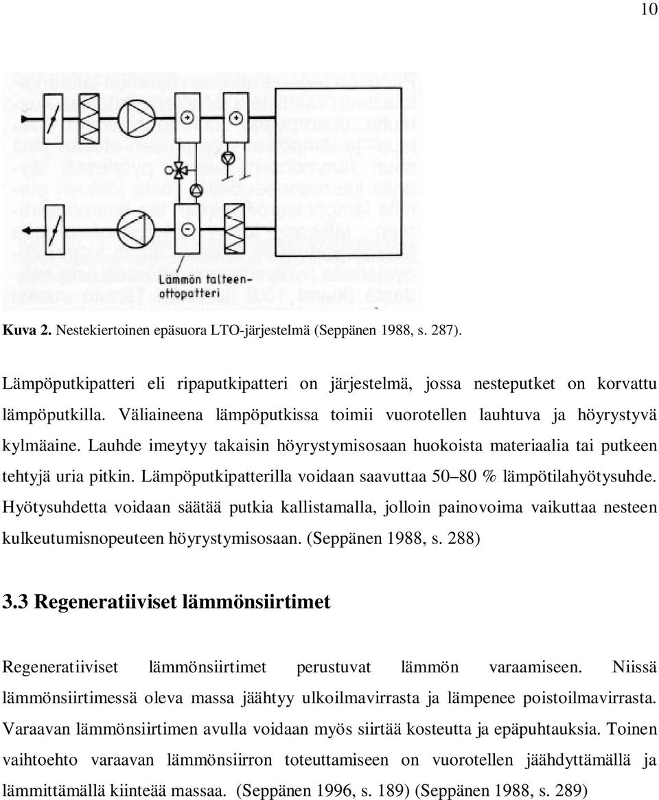 Lämpöputkipatterilla voidaan saavuttaa 50 80 % lämpötilahyötysuhde. Hyötysuhdetta voidaan säätää putkia kallistamalla, jolloin painovoima vaikuttaa nesteen kulkeutumisnopeuteen höyrystymisosaan.