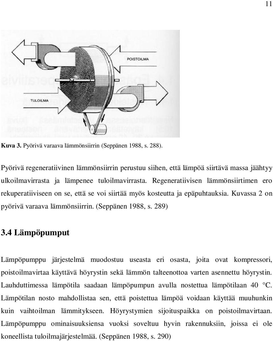 Regeneratiivisen lämmönsiirtimen ero rekuperatiiviseen on se, että se voi siirtää myös kosteutta ja epäpuhtauksia. Kuvassa 2 on pyörivä varaava lämmönsiirrin. (Seppänen 1988, s. 289) 3.