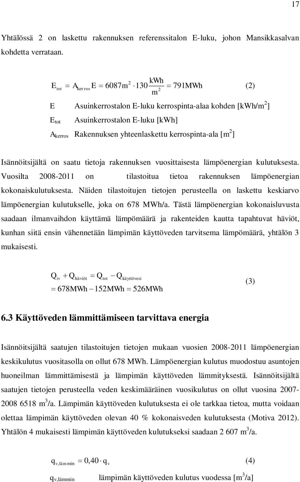 2 ] Isännöitsijältä on saatu tietoja rakennuksen vuosittaisesta lämpöenergian kulutuksesta. Vuosilta 2008-2011 on tilastoitua tietoa rakennuksen lämpöenergian kokonaiskulutuksesta.