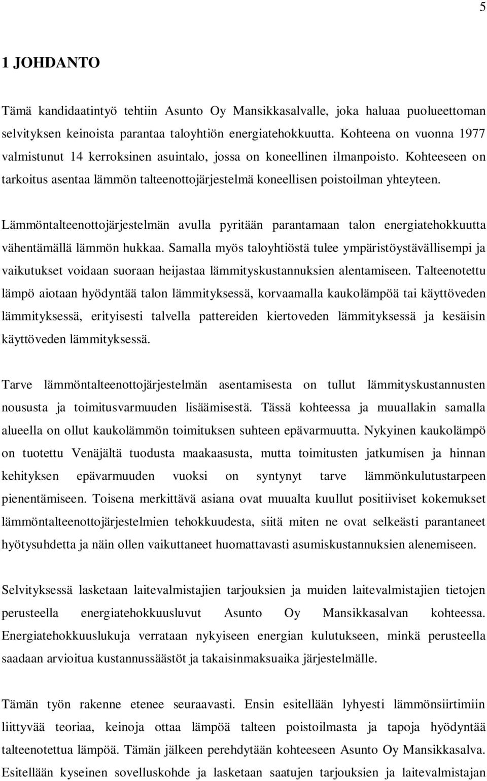 Lämmöntalteenottojärjestelmän avulla pyritään parantamaan talon energiatehokkuutta vähentämällä lämmön hukkaa.