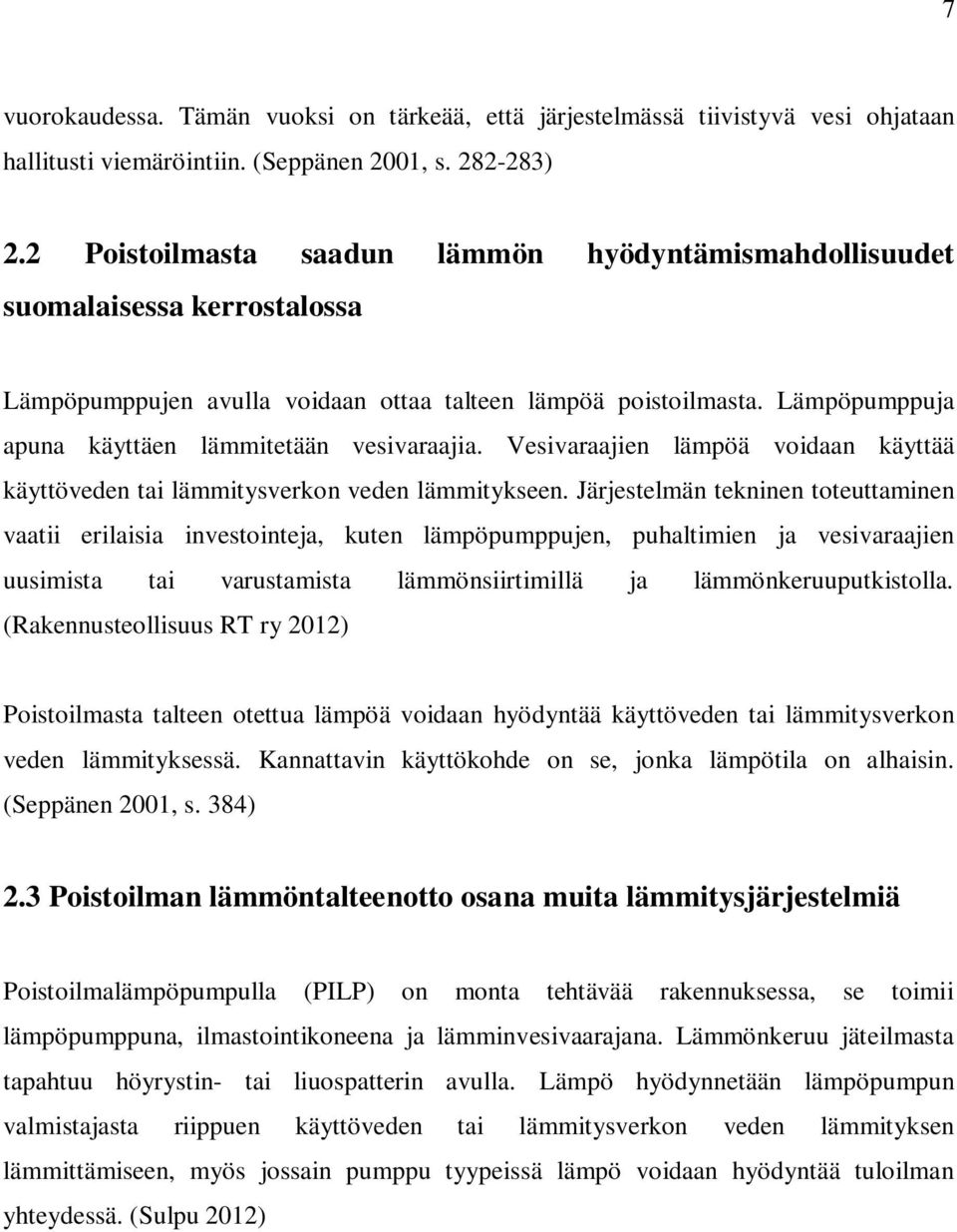 Lämpöpumppuja apuna käyttäen lämmitetään vesivaraajia. Vesivaraajien lämpöä voidaan käyttää käyttöveden tai lämmitysverkon veden lämmitykseen.