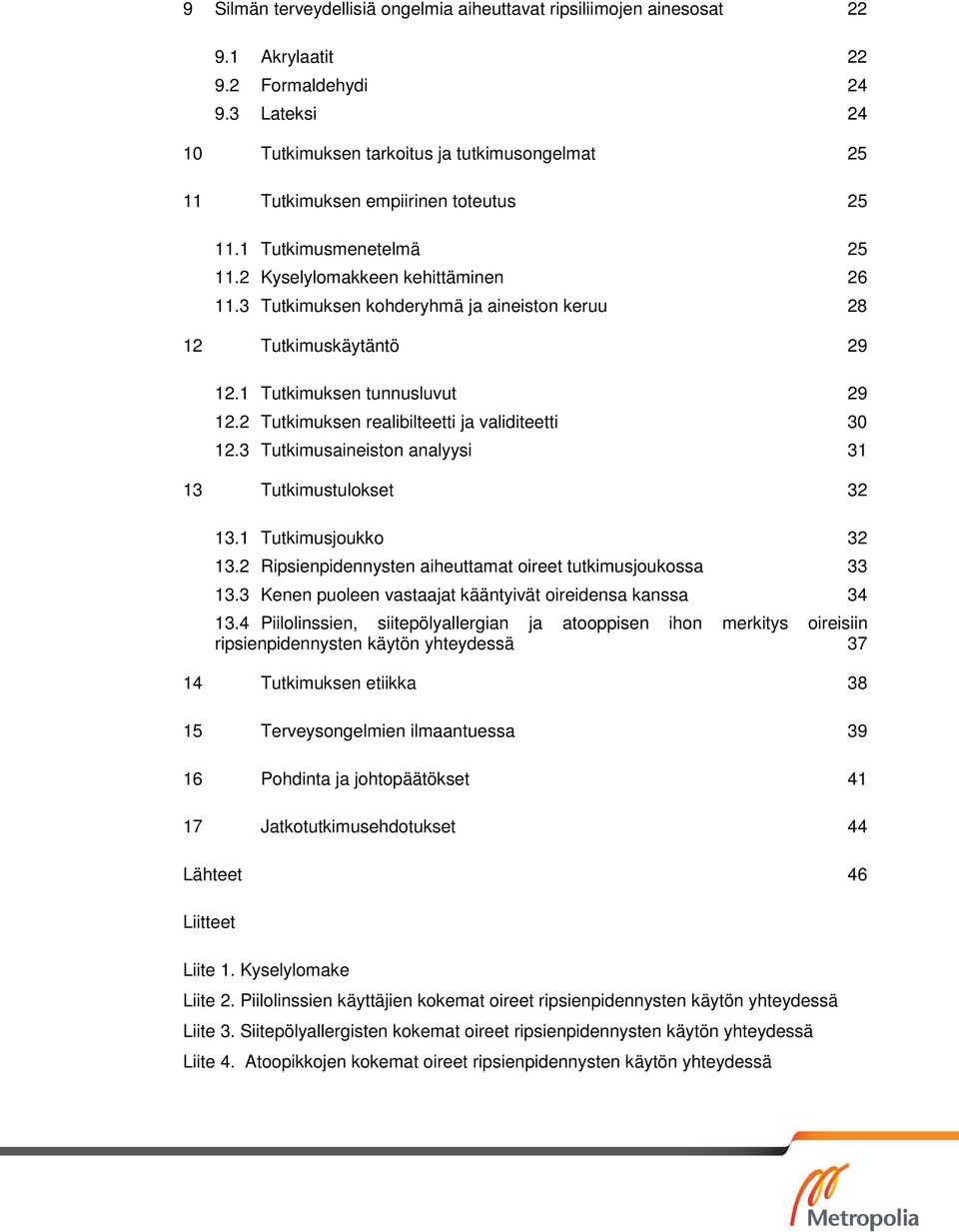 3 Tutkimuksen kohderyhmä ja aineiston keruu 28 12 Tutkimuskäytäntö 29 12.1 Tutkimuksen tunnusluvut 29 12.2 Tutkimuksen realibilteetti ja validiteetti 30 12.