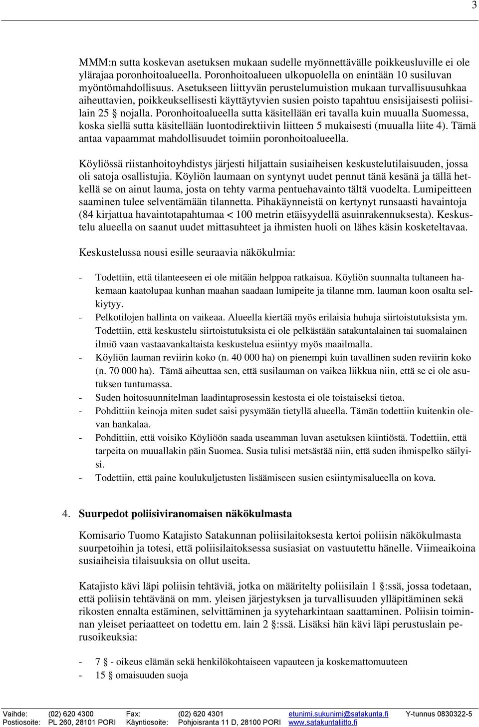 Poronhoitoalueella sutta käsitellään eri tavalla kuin muualla Suomessa, koska siellä sutta käsitellään luontodirektiivin liitteen 5 mukaisesti (muualla liite 4).