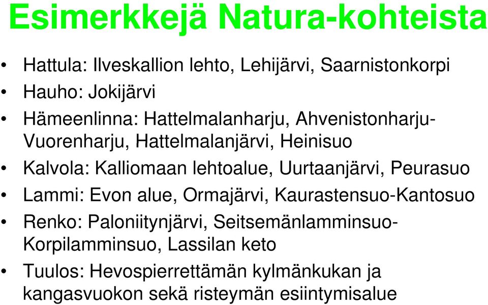 lehtoalue, Uurtaanjärvi, Peurasuo Lammi: Evon alue, Ormajärvi, Kaurastensuo-Kantosuo Renko: Paloniitynjärvi,