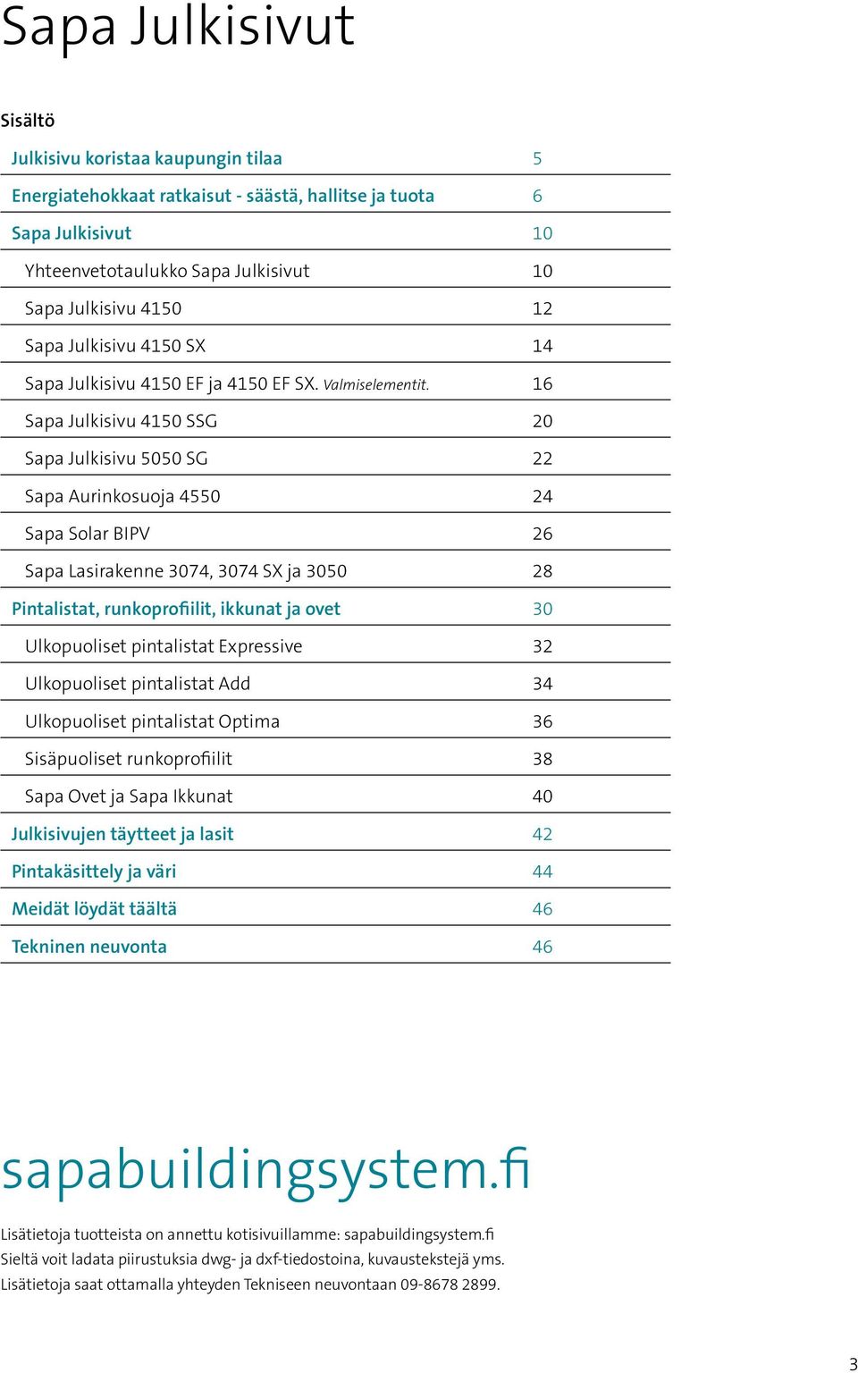 16 Sapa Julkisivu 415 SSG 2 Sapa Julkisivu 55 SG 22 Sapa Aurinkosuoja 455 24 Sapa Solar BIPV 26 Sapa Lasirakenne 374, 374 SX ja 35 28 Pintalistat, runkoprofiilit, ikkunat ja ovet 3 Ulkopuoliset