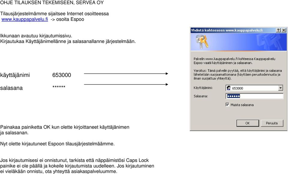 käyttäjänimi 653000 salasana ****** Painakaa painiketta OK kun olette kirjoittaneet käyttäjänimen ja salasanan.