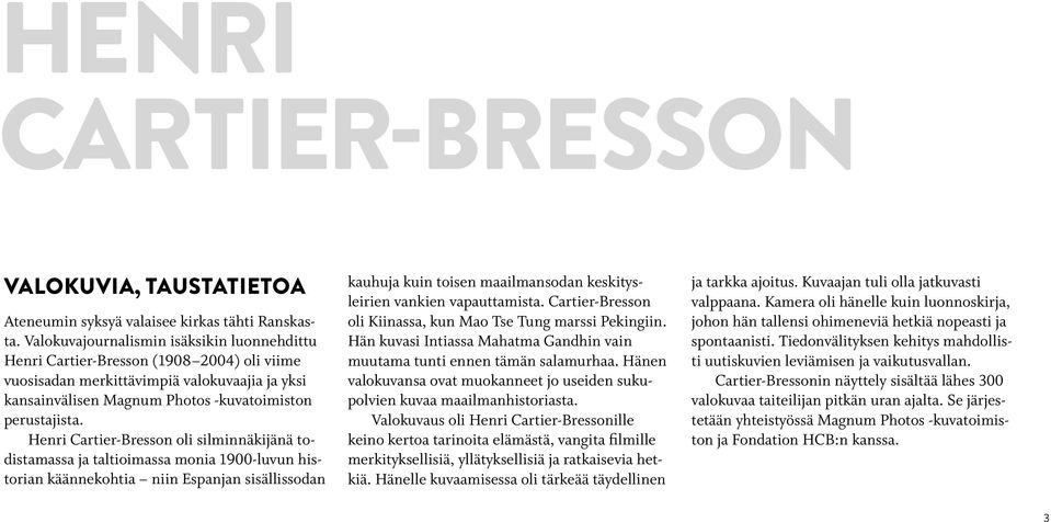 Henri Cartier-Bresson oli silminnäkijänä todistamassa ja taltioimassa monia 1900-luvun historian käännekohtia niin Espanjan sisällissodan kauhuja kuin toisen maailmansodan keskitysleirien vankien