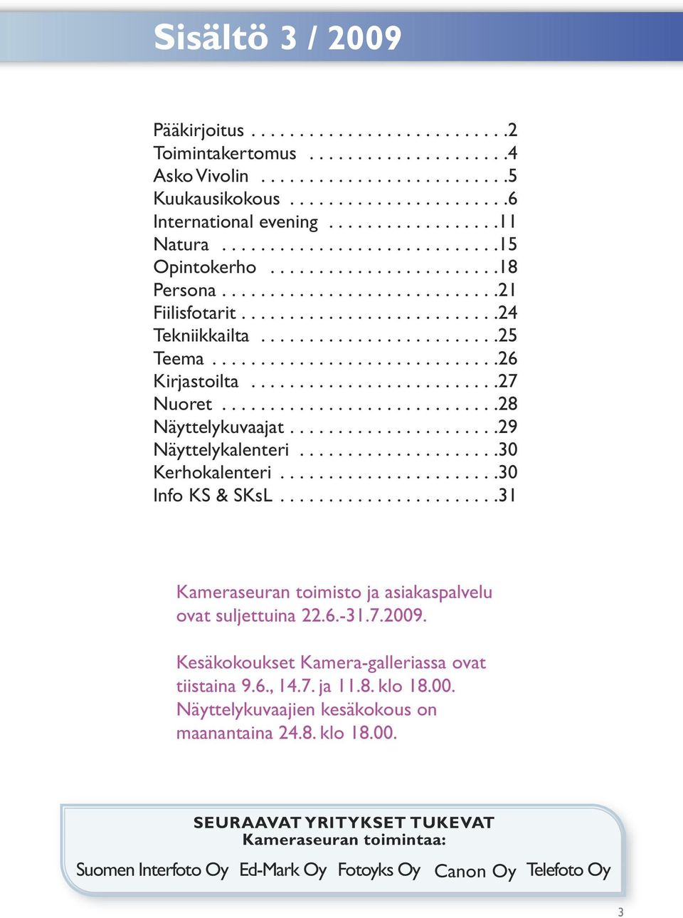 ........................25 Teema..............................26 Kirjastoilta..........................27 Nuoret.............................28 Näyttelykuvaajat......................29 Näyttelykalenteri.