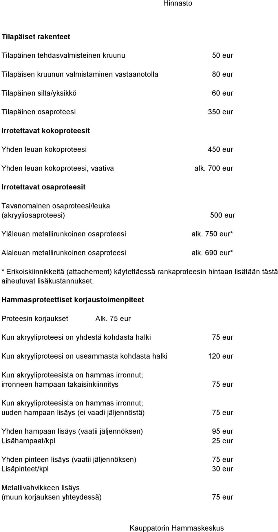 700 eur Irrotettavat osaproteesit Tavanomainen osaproteesi/leuka (akryyliosaproteesi) Yläleuan metallirunkoinen osaproteesi Alaleuan metallirunkoinen osaproteesi 500 eur alk. 750 eur* alk.