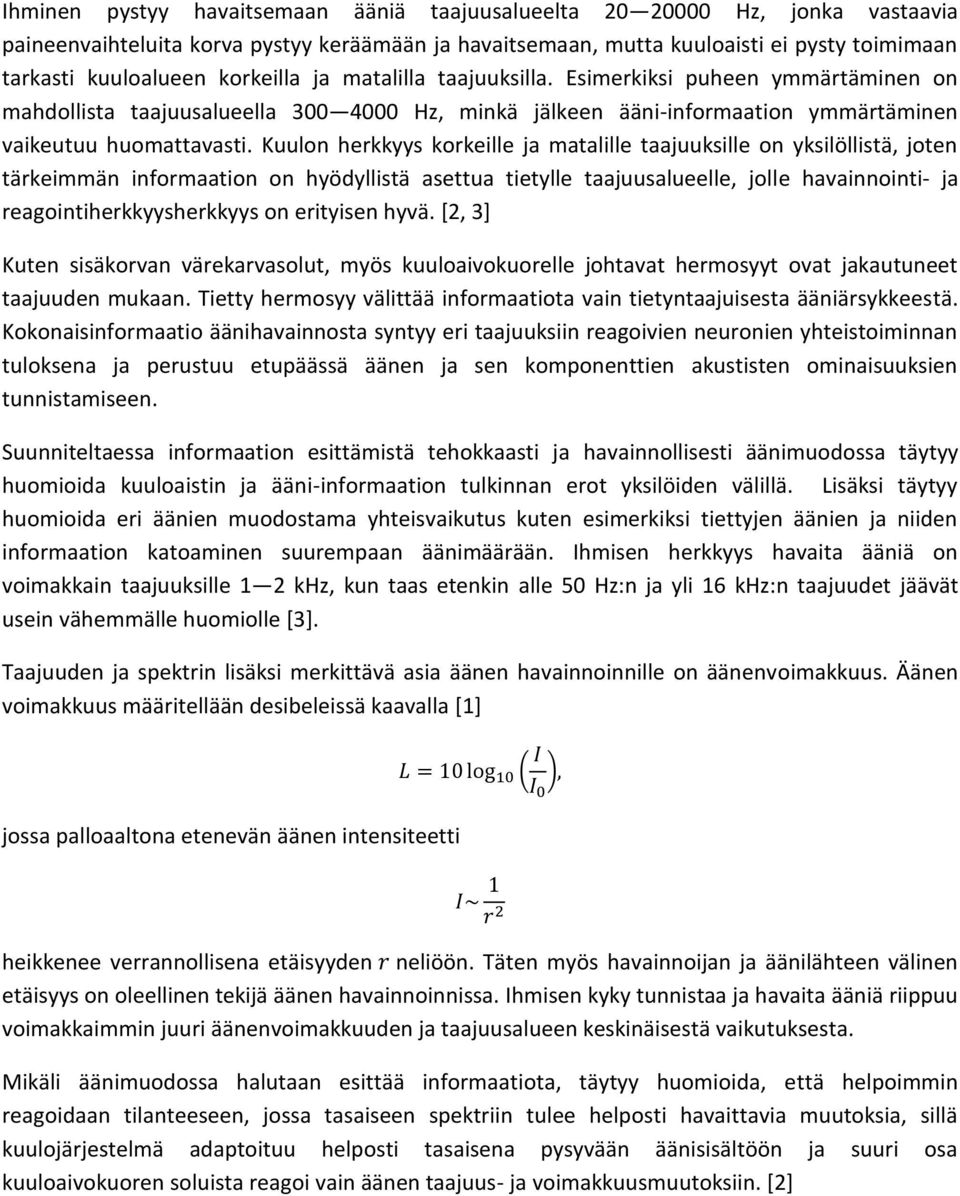 Kuulon herkkyys korkeille ja matalille taajuuksille on yksilöllistä, joten tärkeimmän informaation on hyödyllistä asettua tietylle taajuusalueelle, jolle havainnointi- ja reagointiherkkyysherkkyys on