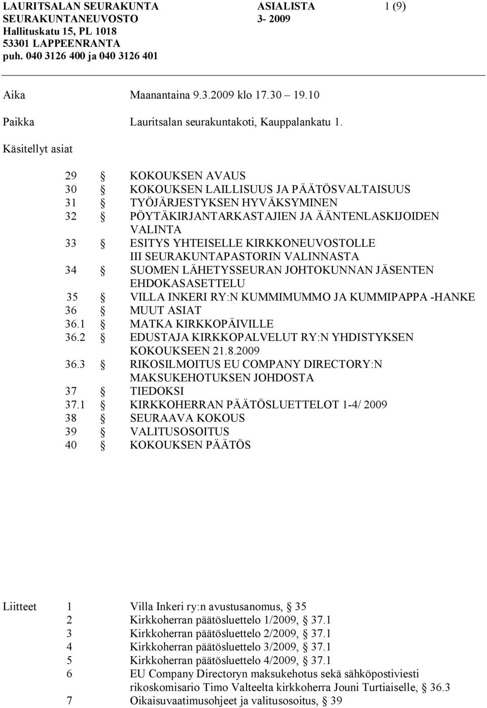 Käsitellyt asiat 29 KOKOUKSEN AVAUS 30 KOKOUKSEN LAILLISUUS JA PÄÄTÖSVALTAISUUS 31 TYÖJÄRJESTYKSEN HYVÄKSYMINEN 32 PÖYTÄKIRJANTARKASTAJIEN JA ÄÄNTENLASKIJOIDEN VALINTA 33 ESITYS YHTEISELLE