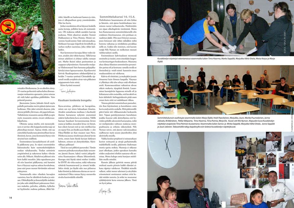 Hän jakoi esitteitä alueesta, joka ulottui pitkälle ylävirtaan, ohi paperitehtaan. Vaihdoimme muutamia sanoja sillalla ja opin myös muutamia asioita circuit-valokuvauskilpailuista.