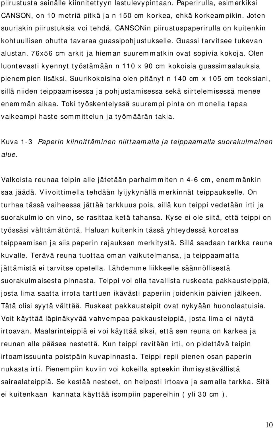 Olen luontevasti kyennyt työstämään n 110 x 90 cm kokoisia guassimaalauksia pienempien lisäksi.