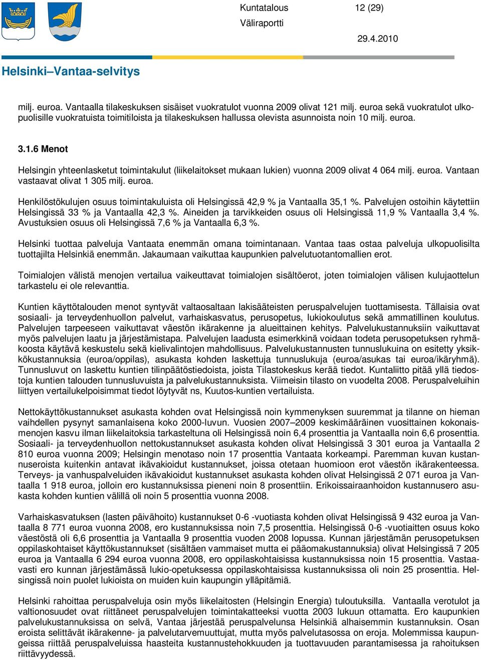 milj. euroa. 3.1.6 Menot Helsingin yhteenlasketut toimintakulut (liikelaitokset mukaan lukien) vuonna 2009 olivat 4 064 milj. euroa. Vantaan vastaavat olivat 1 305 milj. euroa. Henkilöstökulujen osuus toimintakuluista oli Helsingissä 42,9 % ja Vantaalla 35,1 %.