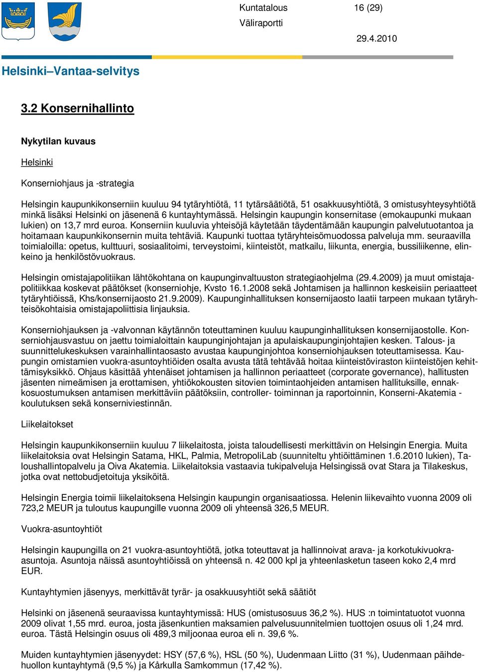 lisäksi Helsinki on jäsenenä 6 kuntayhtymässä. Helsingin kaupungin konsernitase (emokaupunki mukaan lukien) on 13,7 mrd euroa.