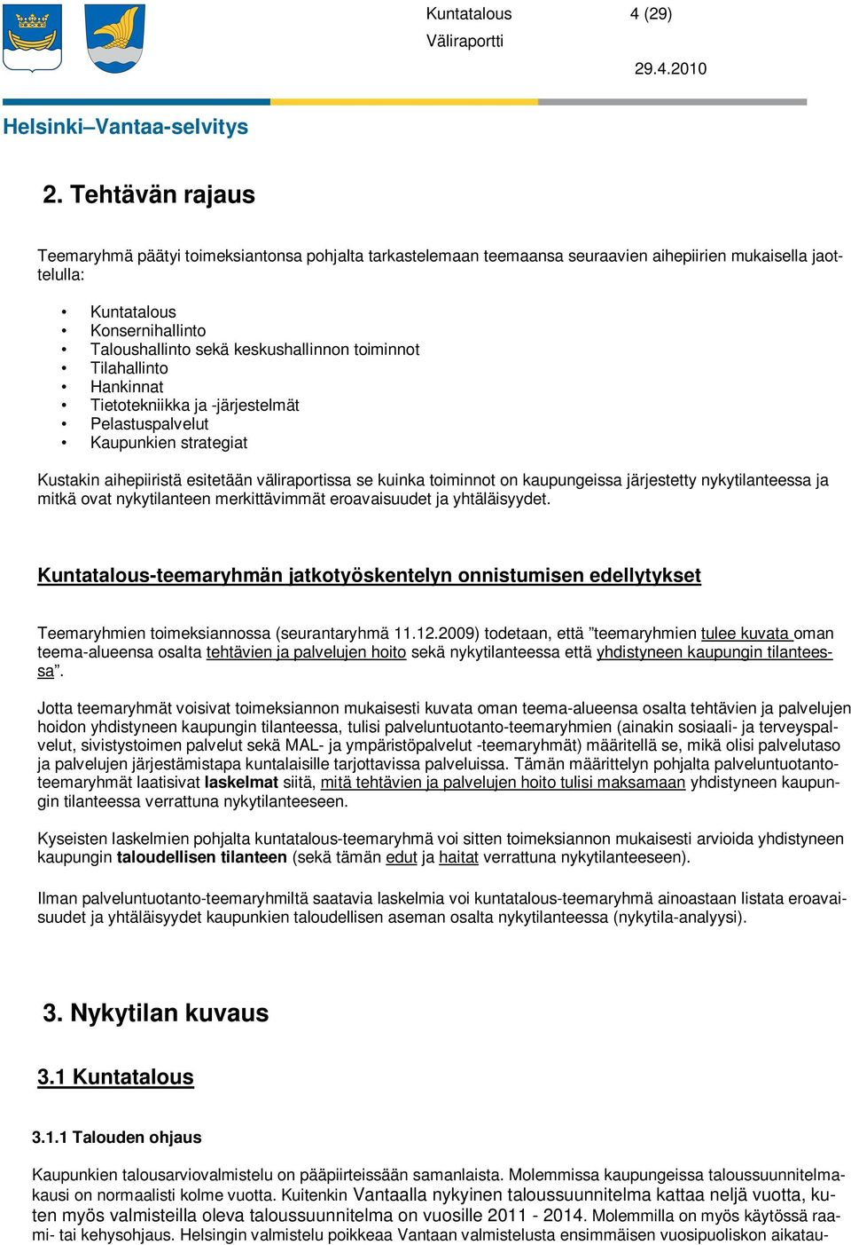 toiminnot Tilahallinto Hankinnat Tietotekniikka ja -järjestelmät Pelastuspalvelut Kaupunkien strategiat Kustakin aihepiiristä esitetään väliraportissa se kuinka toiminnot on kaupungeissa järjestetty