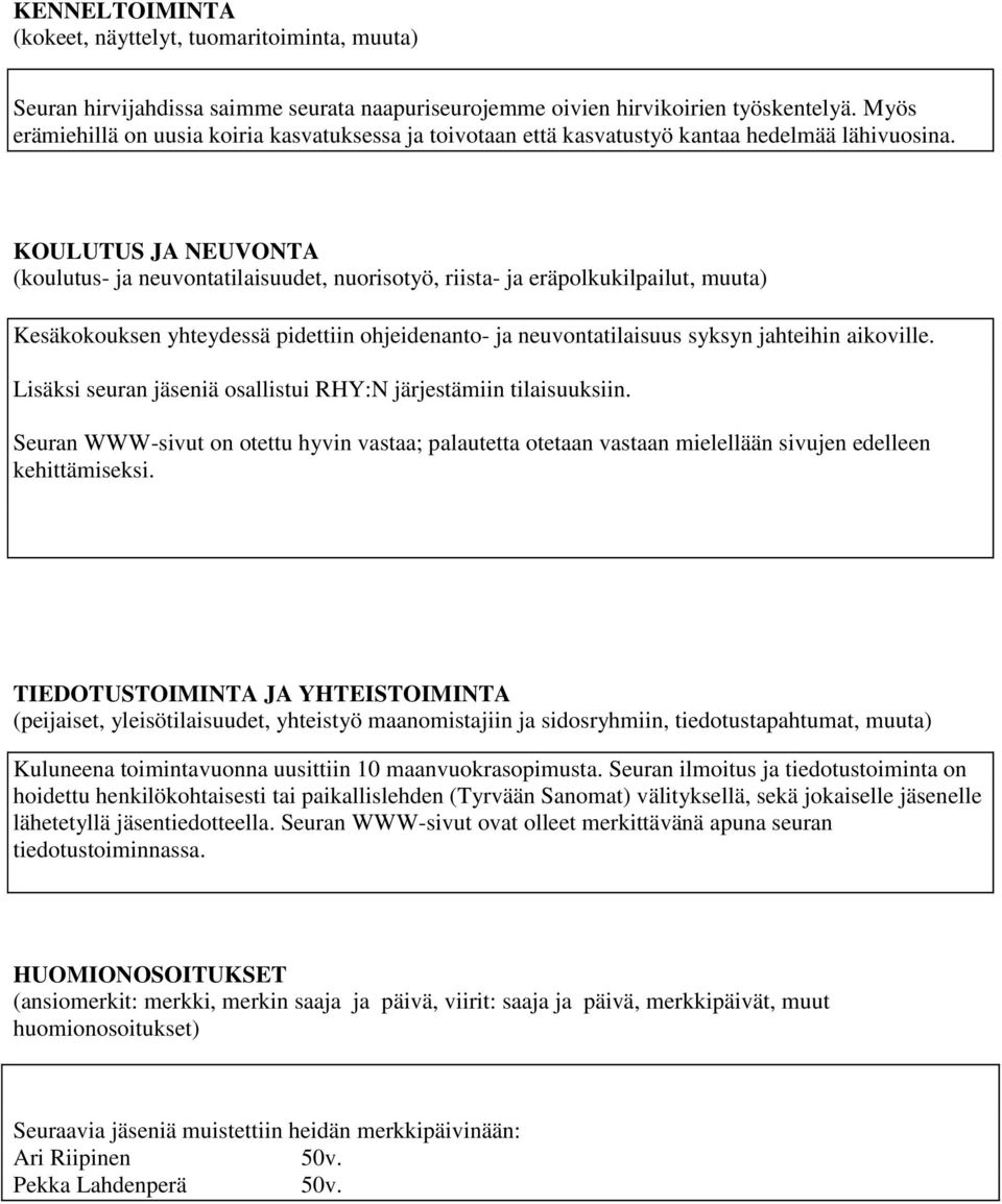 KOULUTUS JA NEUVONTA (koulutus- ja neuvontatilaisuudet, nuorisotyö, riista- ja eräpolkukilpailut, muuta) Kesäkokouksen yhteydessä pidettiin ohjeidenanto- ja neuvontatilaisuus syksyn jahteihin