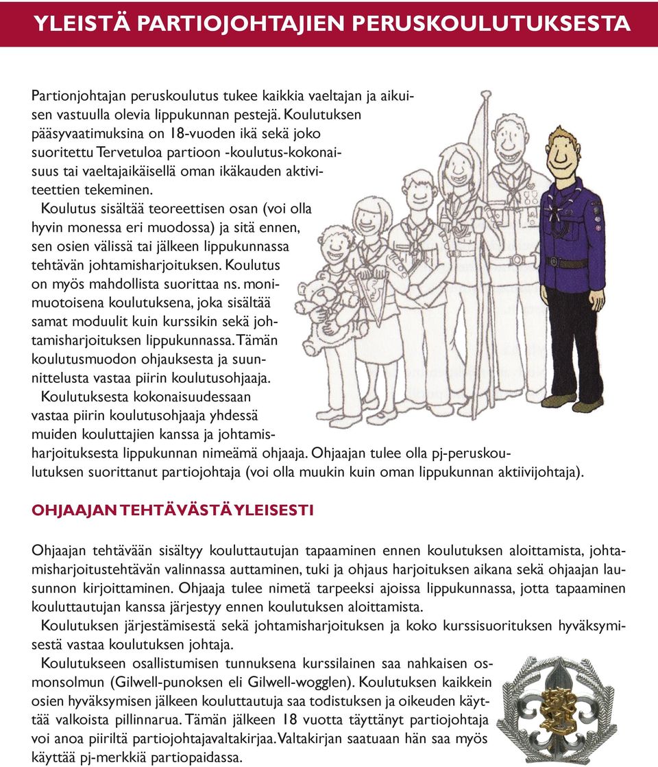 Koulutus sisältää teoreettisen osan (voi olla hyvin monessa eri muodossa) ja sitä ennen, sen osien välissä tai jälkeen lippukunnassa tehtävän johtamisharjoituksen.