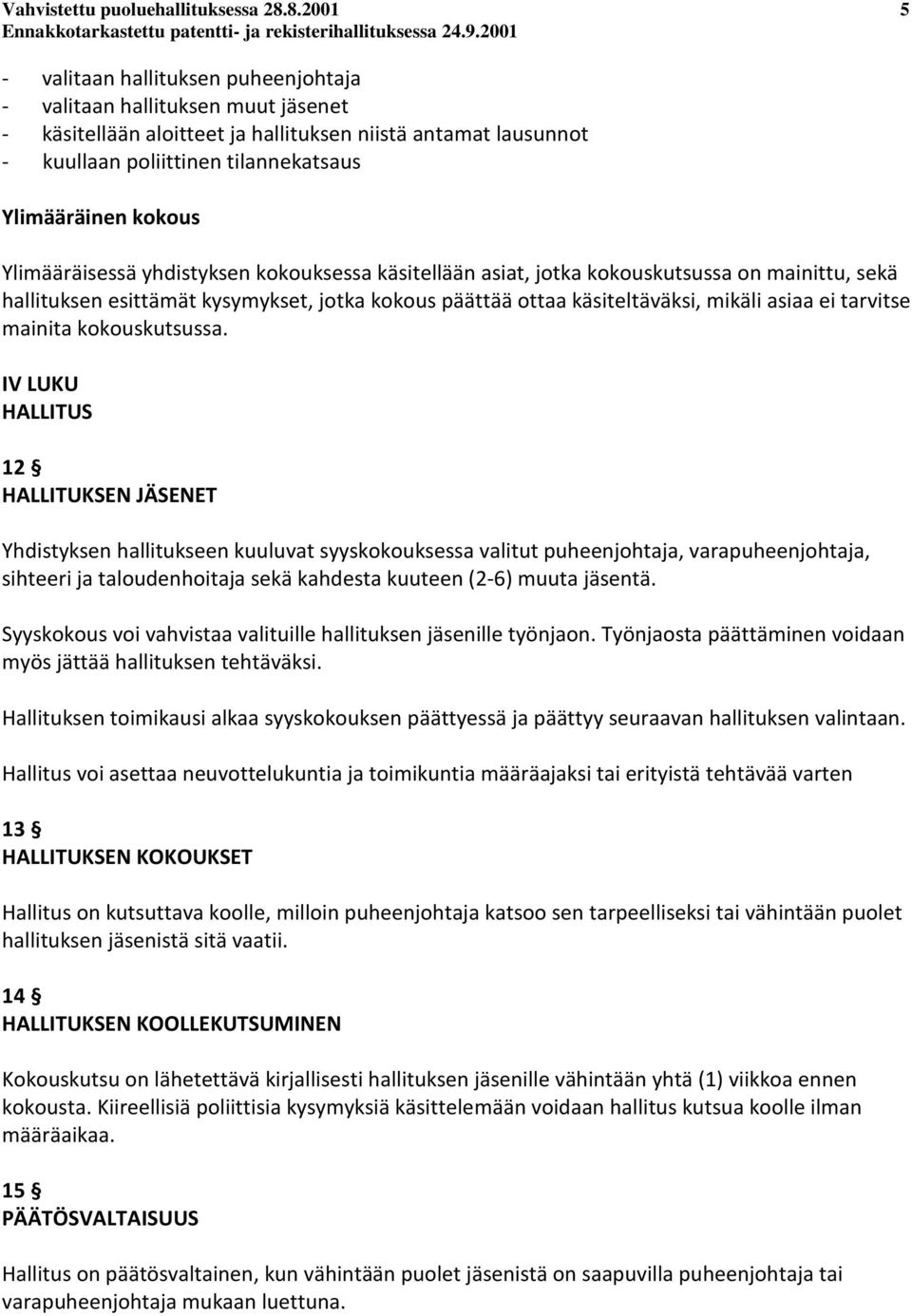 kokous Ylimääräisessä yhdistyksen kokouksessa käsitellään asiat, jotka kokouskutsussa on mainittu, sekä hallituksen esittämät kysymykset, jotka kokous päättää ottaa käsiteltäväksi, mikäli asiaa ei